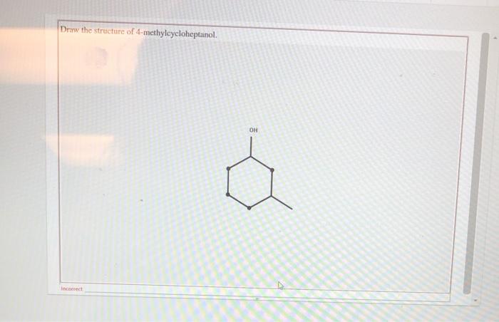 Draw the structure of 4-methylcycloheptanol